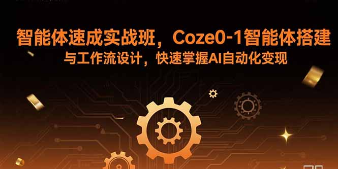 智能体速成实战班，Coze0-1智能体搭建与工作流设计，快速掌握AI自动化变现-shlyzo