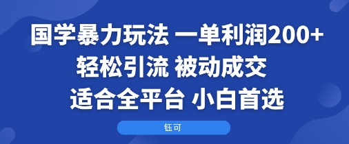 国学暴力玩法：一单利润2张+轻松引流 被动成交  适合全平台   小白首选-shlyzo