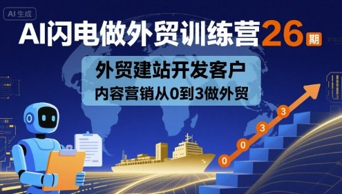 AI闪电做外贸训练营26期，外贸建站开发客户内容营销从0到3做外贸-shlyzo