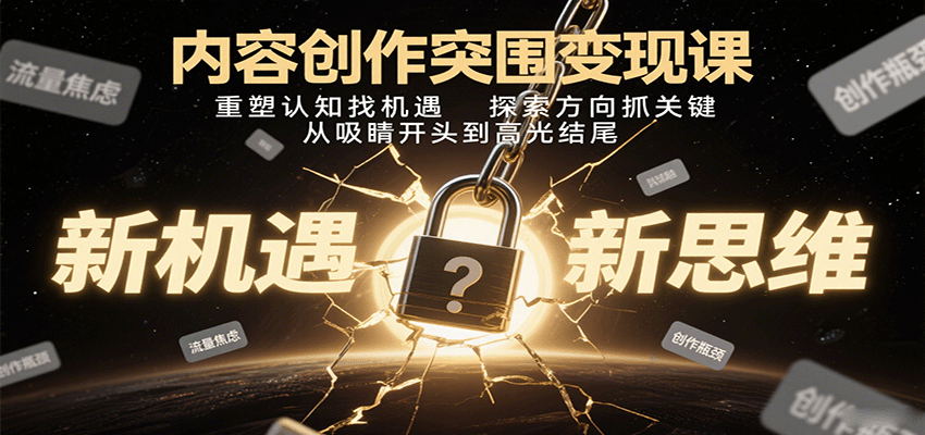 内容创作突围变现课：重塑认知找机遇，探索方向抓关键，从吸睛开头到高光结尾-shlyzo
