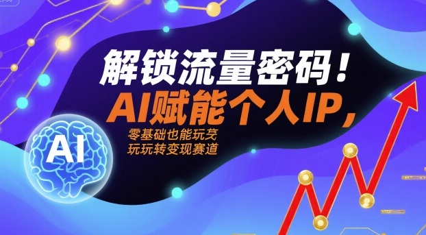 解锁流量密码！AI赋能个人IP，零基础也能玩转变现赛道-shlyzo