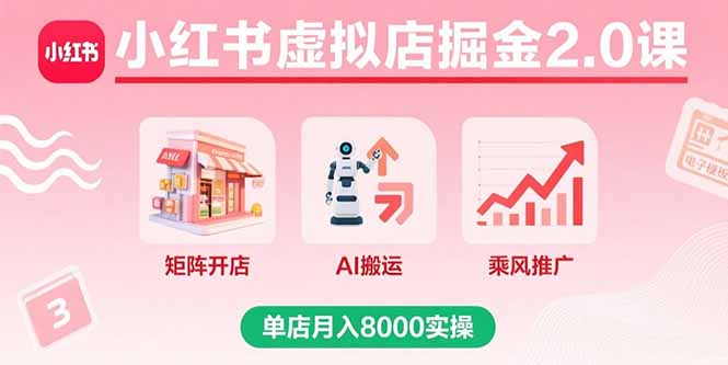 小红书虚拟店掘金2.0课，矩阵开店+AI搬运+乘风推广，单店月入8000实操-shlyzo