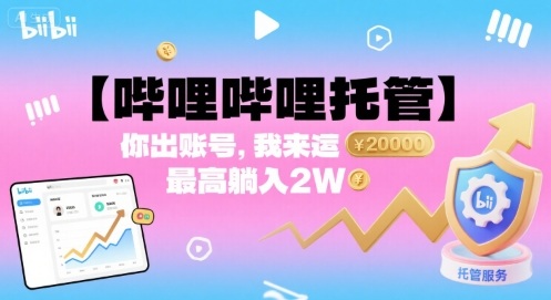 【哔哩哔哩托管】你出账号，我来运营，最高躺入2W【揭秘】-shlyzo