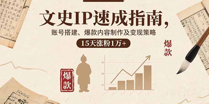 文史IP速成指南，账号搭建、爆款内容制作及变现策略，15天涨粉1万+-shlyzo
