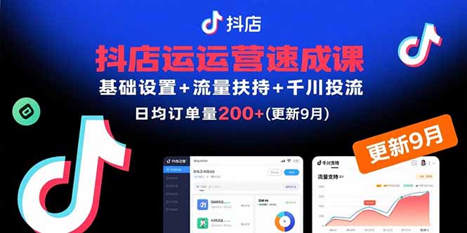抖店运营速成课，基础设置+流量扶持+千川投流，30天日均订单200+(更新9月-shlyzo