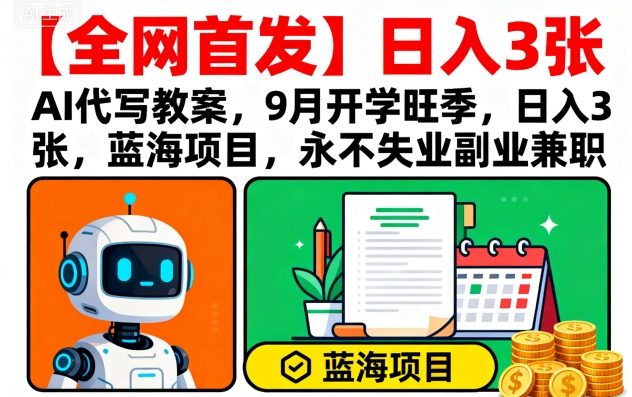 【全网首发】AI代写教案，9月开学旺季，日入3张，蓝海项目，永不失业副业兼职-shlyzo