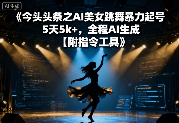 今日头条之AI美女跳舞暴力起号，5天1k+，全程AI生成【附指令工具】-shlyzo