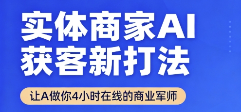 实体商家AI获客新打法【2025年9月】​让AI做你24小时在线的商业军师，效率开挂，甩开盲目摸索-shlyzo