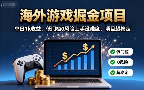 海外游戏掘金项目：单日1k收益，低门槛0风险上手没难度，项目超稳定【揭秘】-shlyzo