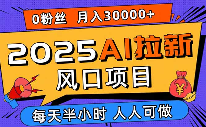 2025AI拉新风口项目，0粉0基础月入30000+新手小白轻松学会-shlyzo