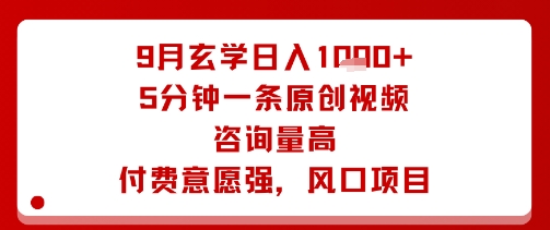 9月玄学日入1k+玩法，5分钟一条原创视频，咨询量高，付费意愿强，风口项目-shlyzo