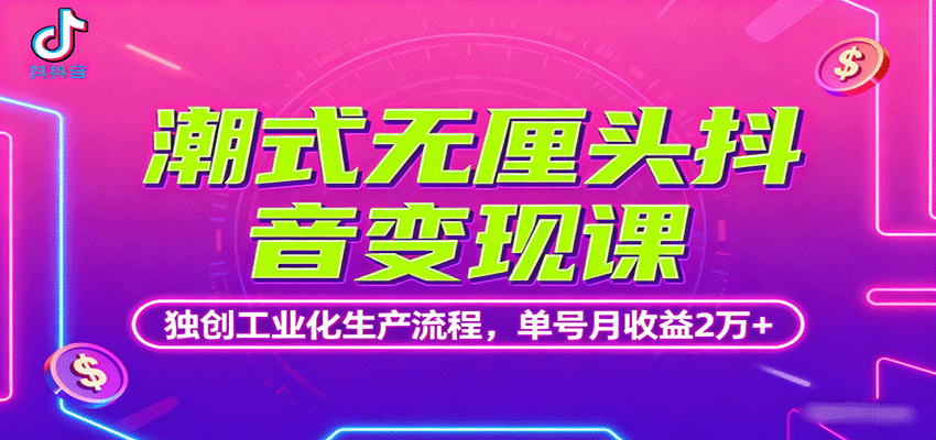 潮式无厘头抖音变现课，独创工业化生产流程，单号月收益2万+-shlyzo