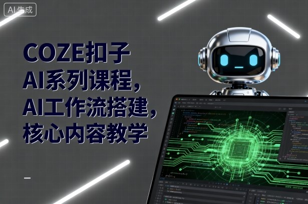 COZE扣子AI系列课程，AI工作流搭建，核心内容教学-shlyzo