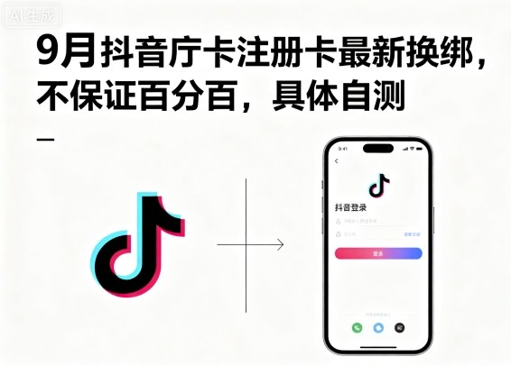 9月抖音庁卡注册卡最新换绑，不保证百分百，具体自测-shlyzo
