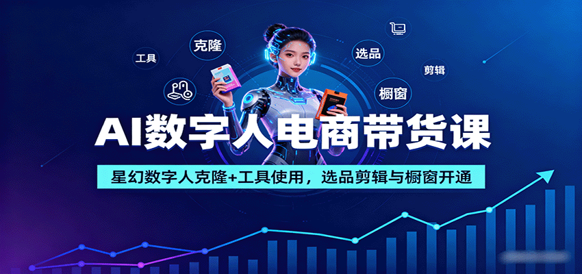 AI数字人电商带货课：星幻数字人克隆+工具使用，选品剪辑与橱窗开通-shlyzo