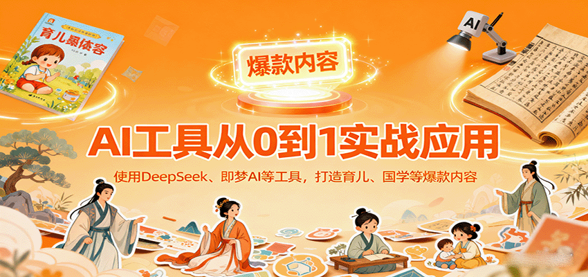 AI工具实战应用，零基础使用DeepSeek、即梦AI等打造育儿、国学等可变现的爆款作品-shlyzo