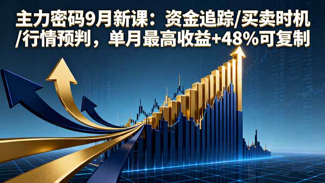 主力密码9月新课：资金追踪/买卖时机/行情预判，单月最高收益+48%可复制-shlyzo