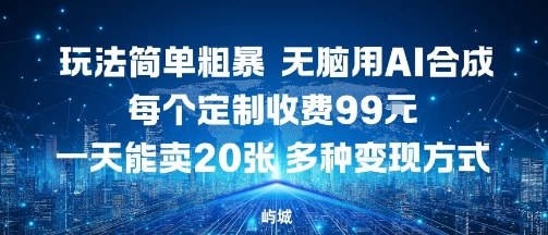 玩法简单粗暴，无脑用AI合成，每个定制收费99米，一天能搞10张，多种变现方式-shlyzo