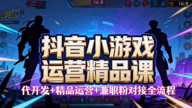 【抖音小游戏精品运营课】小白也可以操作，从0开始学小游戏运营，操作…-shlyzo