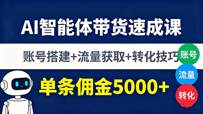 AI智能体带货速成课，账号搭建+流量获取+转化技巧，单条佣金5000+-shlyzo