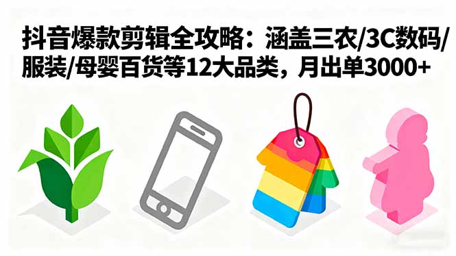 爆款剪辑全攻略：涵盖三农/3C数码/服装/母婴百货等12大品类，月出单3000+-shlyzo