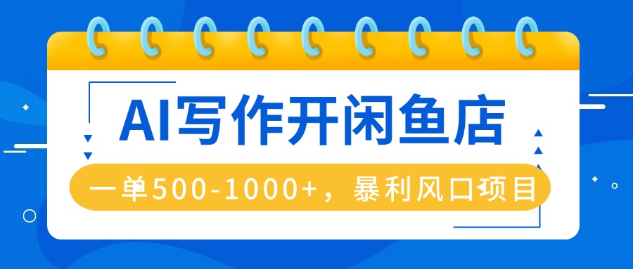 AI写作开闲鱼店，一单500-1000+，暴利风口项目，永不失业副业兼职-shlyzo