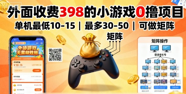 外面收费398的小游戏0撸项目，单机最低10-15，最多30-50单机，可以做矩阵-shlyzo