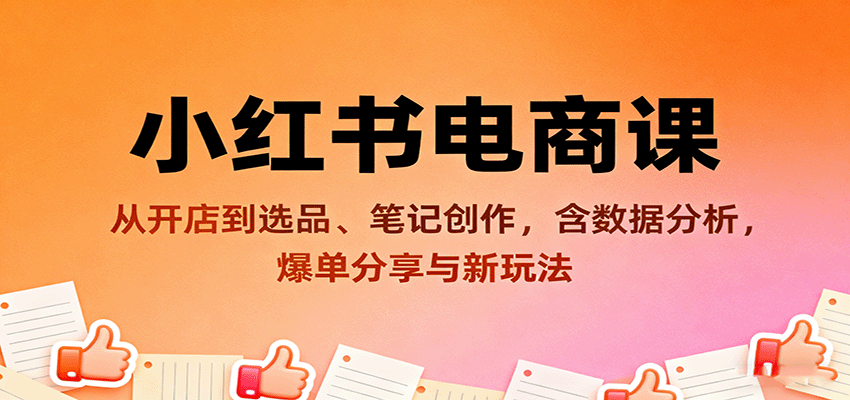 小红书电商课：从开店到选品、笔记创作，含数据分析，爆单分享与新玩法-shlyzo