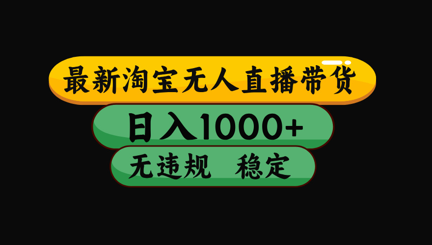 【最新】淘宝无人直播带货，独家技术，日入1000+，无违规无封号，操作…-shlyzo