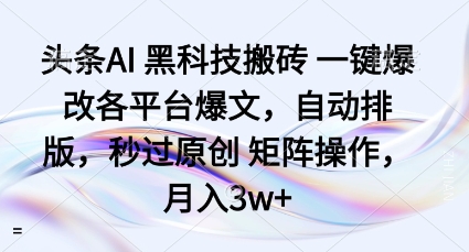 头条AI黑科技搬砖项目一键爆改各平台爆文，自动排版，秒过原创矩阵操作，月入3w+【揭秘】-shlyzo