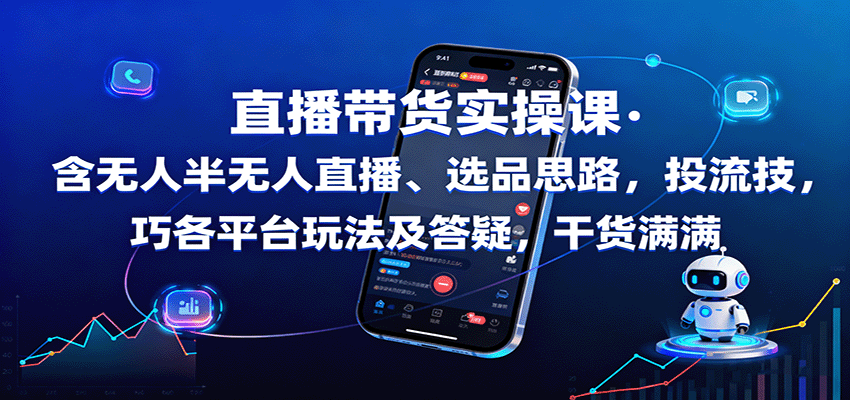 直播带货实操课：含无人半无人直播、选品思路，投流技巧，各平台玩法及答疑，干货满满-shlyzo