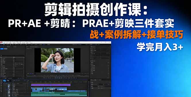 剪辑拍摄创作课：PR+AE+剪映三件套实战+案例拆解+接单技巧，学完月入3+-shlyzo