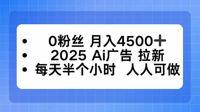 0粉丝 月入4500+，2025AI广告拉新，每天半个小时 人人可做-shlyzo