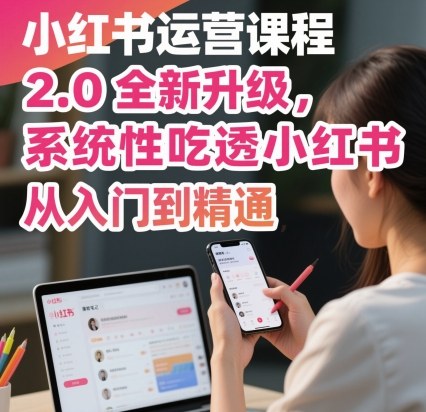 小红书运营课程2.0全新升级，从入门到精通，系统性吃透小红书-shlyzo